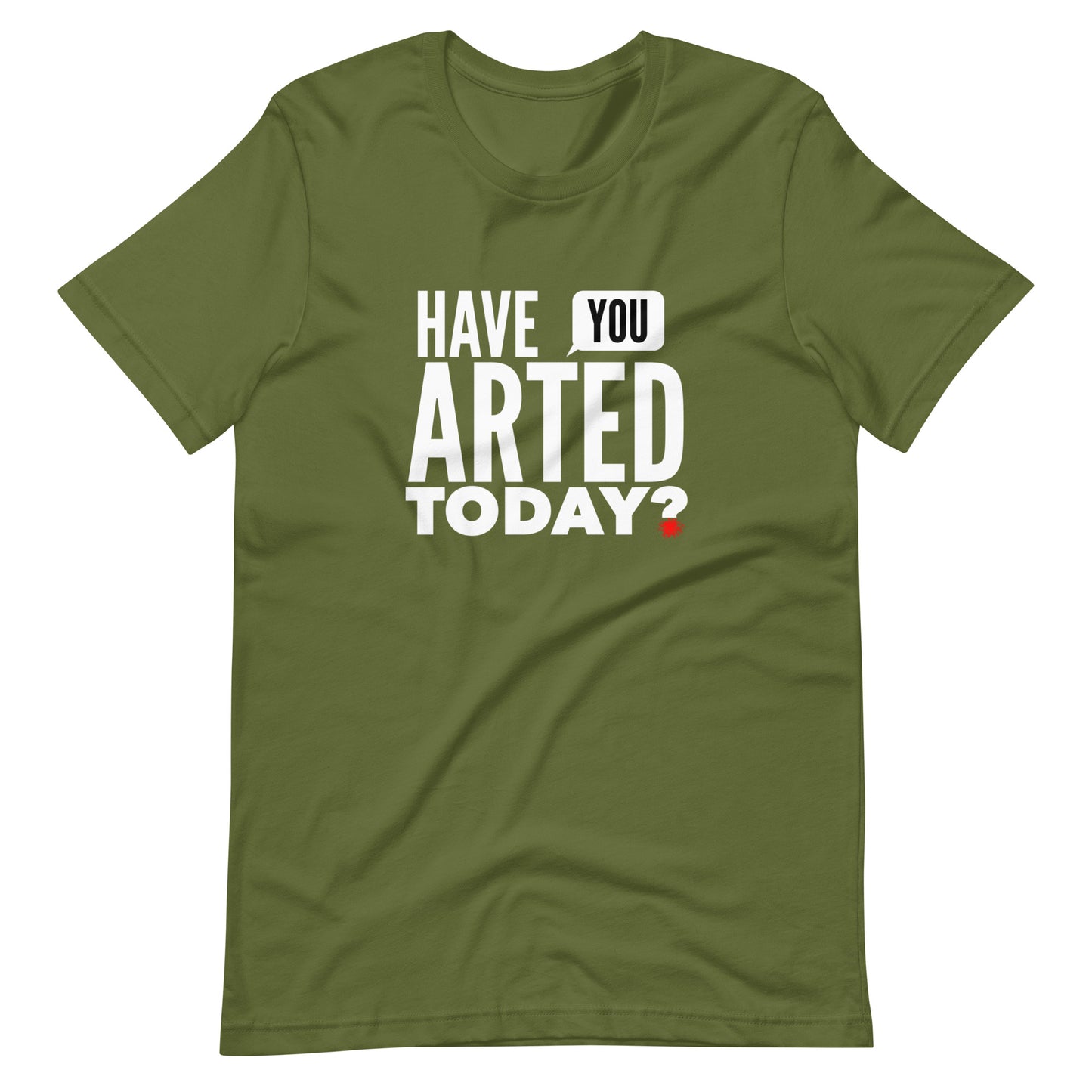 Have You ARTED Today? t-shirt