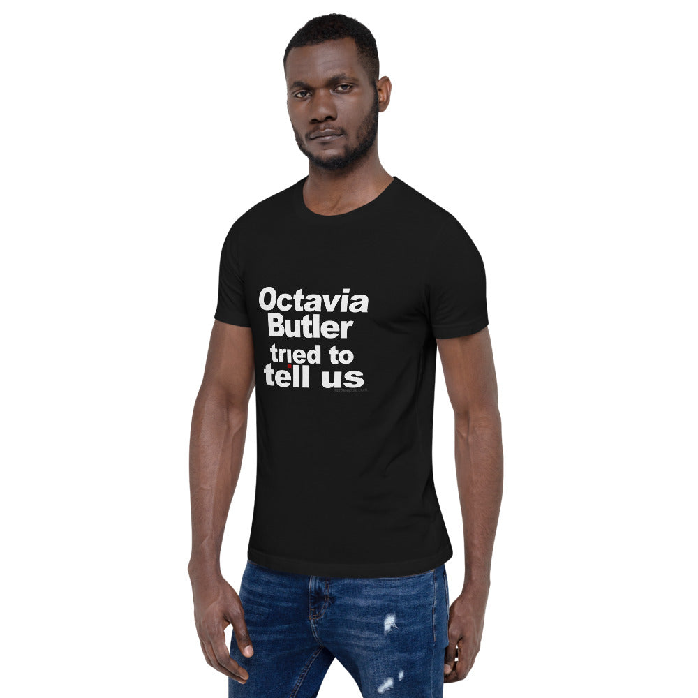 Octavia Butler Tried To Tell Us - The Short-Sleeve Unisex Tee