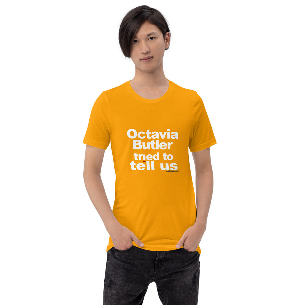 Octavia Butler Tried To Tell Us - The Short-Sleeve Unisex Tee