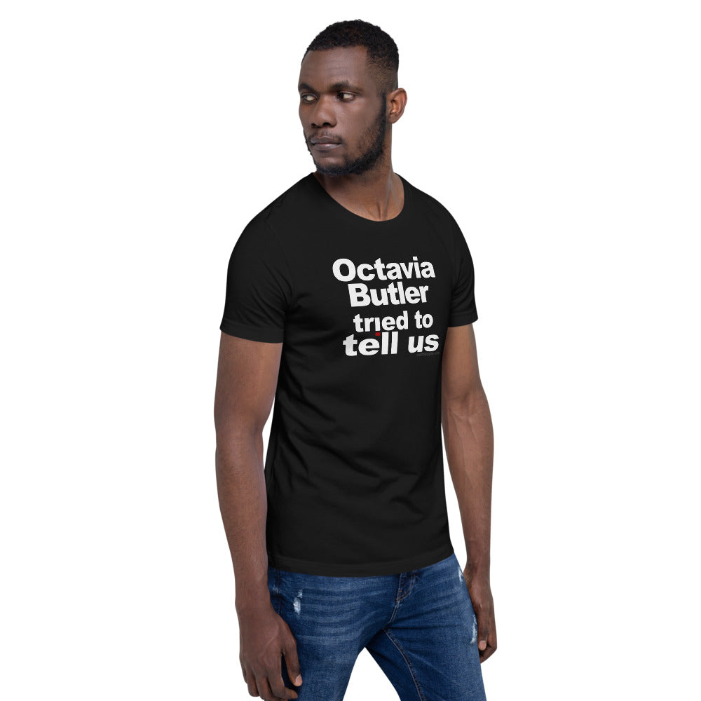 Octavia Butler Tried To Tell Us - The Short-Sleeve Unisex Tee