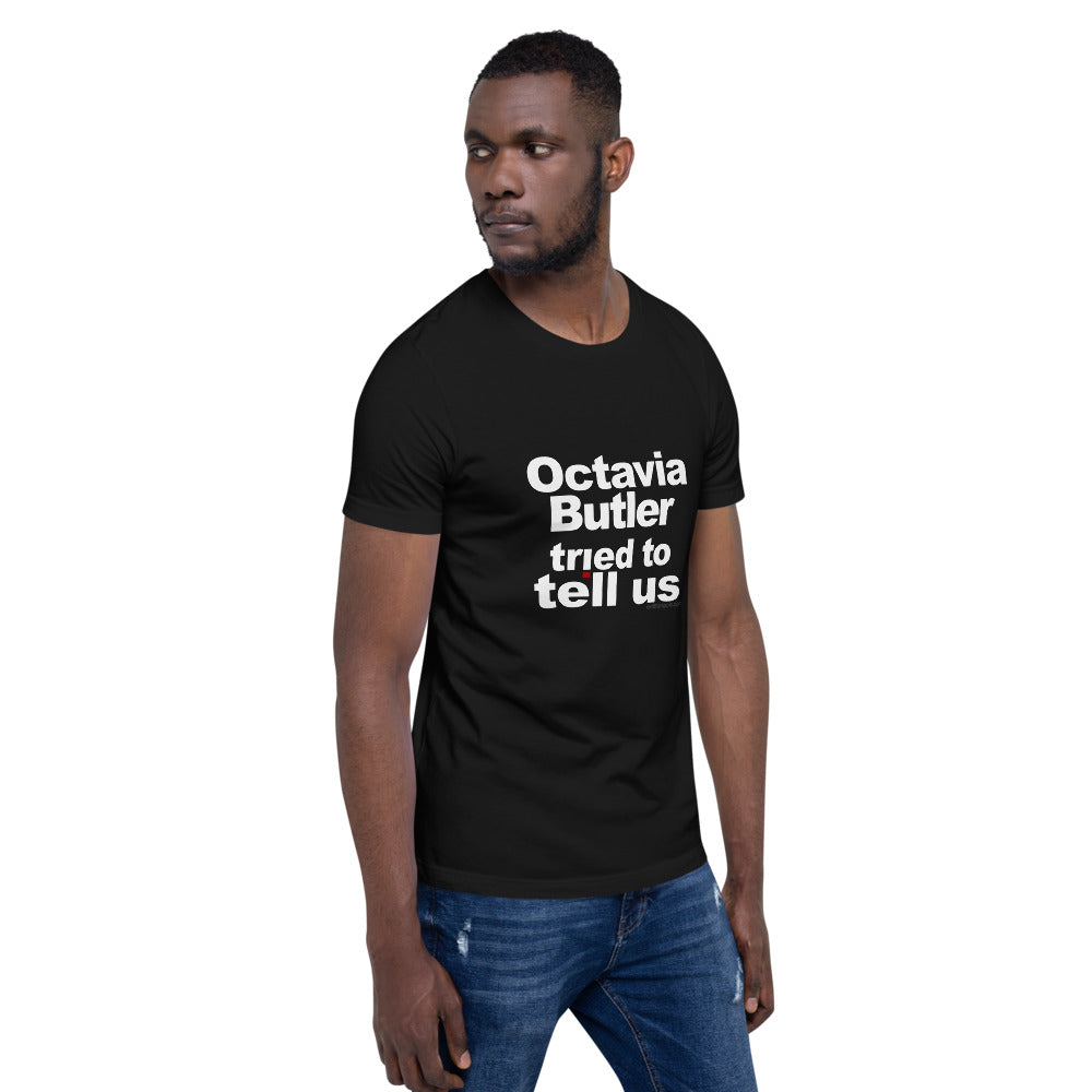 Octavia Butler Tried To Tell Us - The Short-Sleeve Unisex Tee