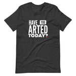 Load image into Gallery viewer, Have You ARTED Today?  t-shirt
