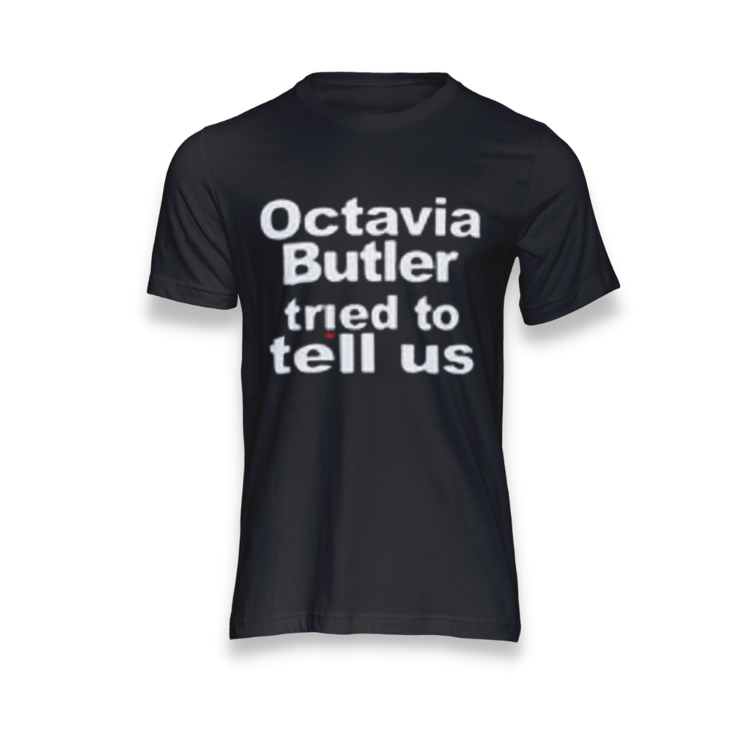 "Octavia Butler Tried to tell us"