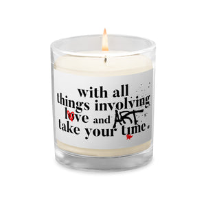 With All Things Involving LOVE & ART Take Your Time /Glass jar soy wax candle