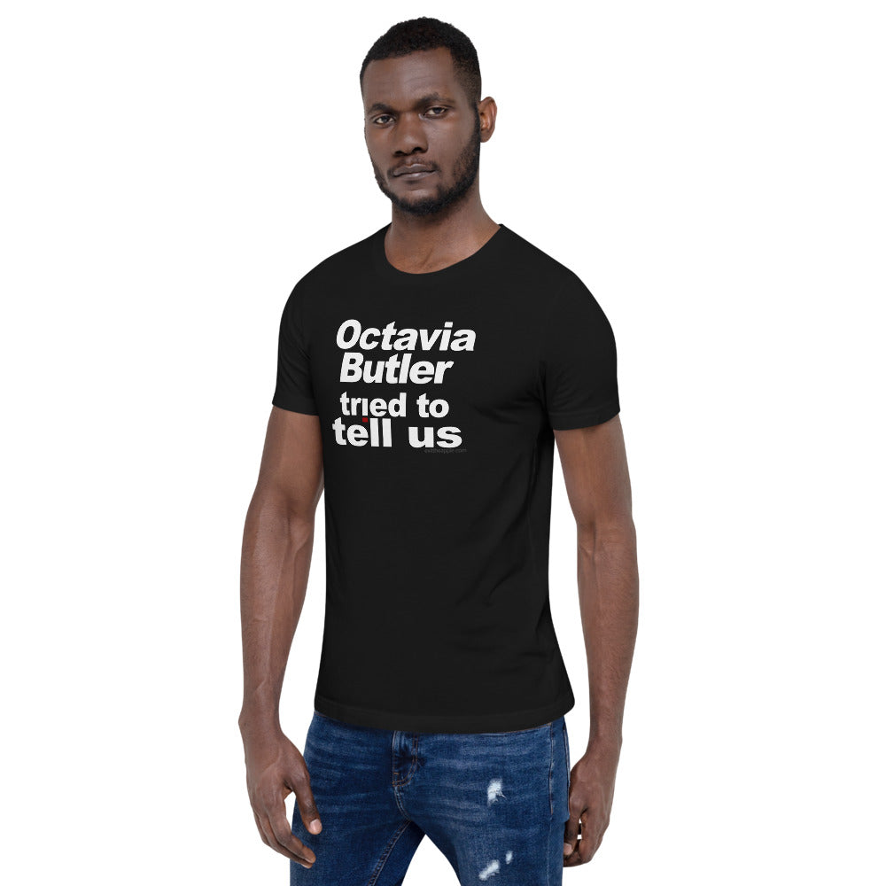 Octavia Butler Tried To Tell Us - The Short-Sleeve Unisex Tee