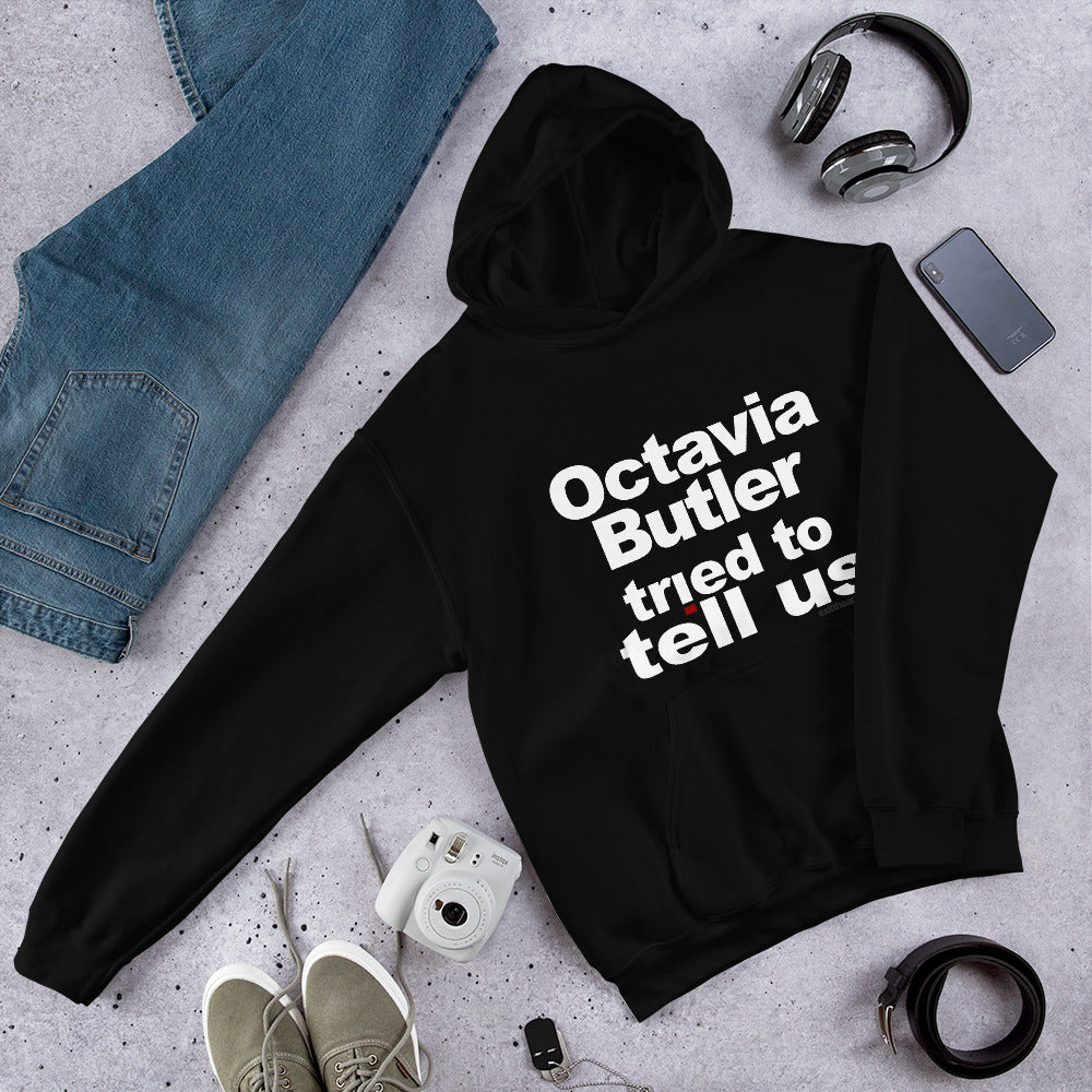 Octavia Butler Tried To Tell Us - The Unisex Hoodie