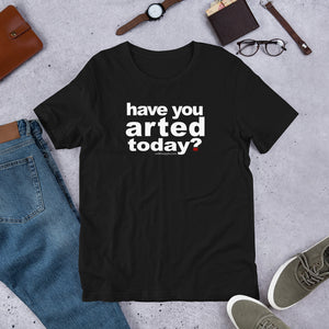 Have You Arted Today? Short-Sleeve Unisex T-Shirt