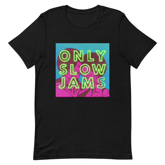 ONLY SLOW JAMS Unisex t-shirt
