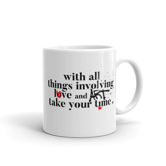 With all things involving love & art take your time glossy mug