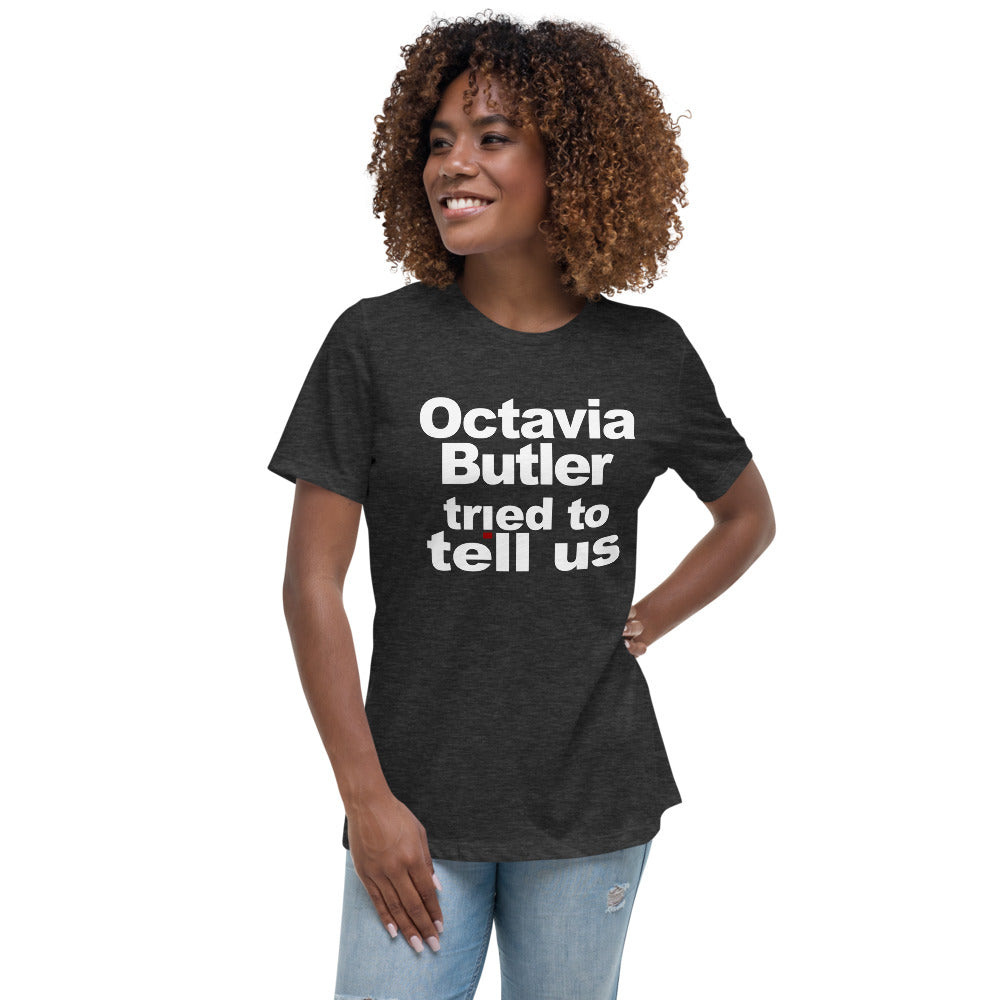 Octavia Butler Tried To Tell Us - The Relaxed Fit Women's Tee