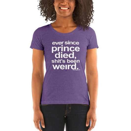 "Ever since Prince died sh*t's been weird" Ladies' short sleeve t-shirt